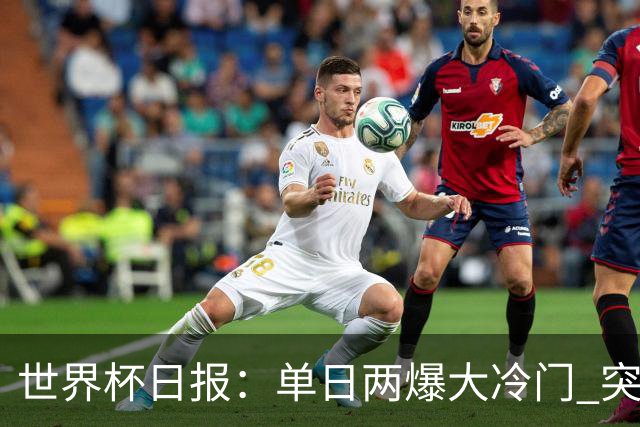 世界杯日报：单日两爆大冷门 突尼斯惨败后现换帅疑云